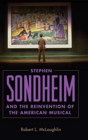 Stephen Sondheim and the Reinvention of the American Musical de Robert L McLaughlin