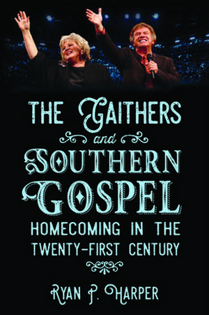 The Gaithers and Southern Gospel de Ryan P. Harper