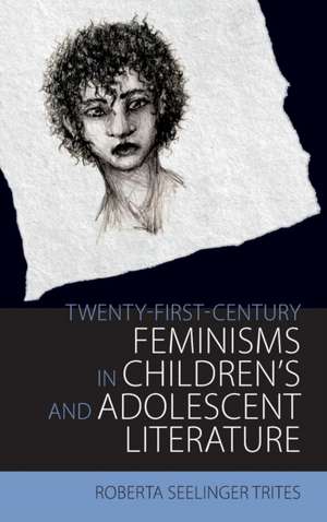 Twenty-First-Century Feminisms in Children's and Adolescent Literature de Roberta Seelinger Trites