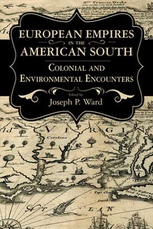 European Empires in the American South de Joseph P Ward