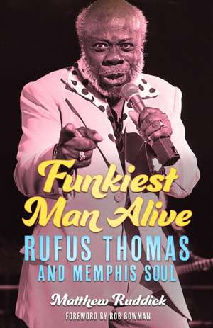 Funkiest Man Alive: Rufus Thomas and Memphis Soul de Matthew Ruddick