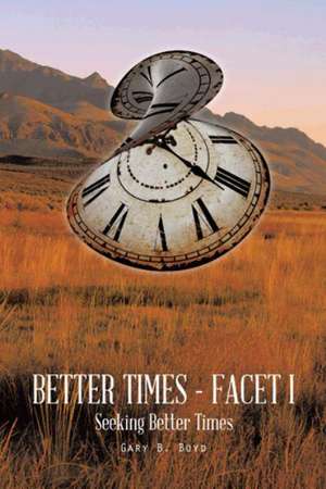 Better Times - Facet I: Seeking Better Times de Gary B. Boyd