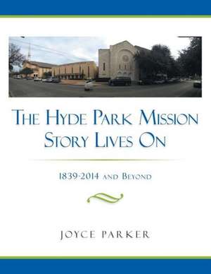 The Hyde Park Mission Story Lives on: 1839-2014 and Beyond de Joyce Parker