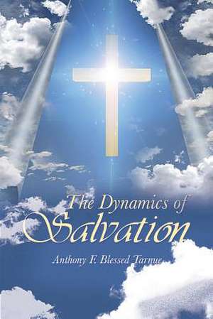 The Dynamics of Salvation de Anthony F. Blessed Tarnue