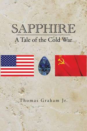 Sapphire: A Tale of the Cold War de Thomas Graham Jr.