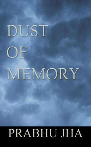 Dust of Memory de Prabhu Jha