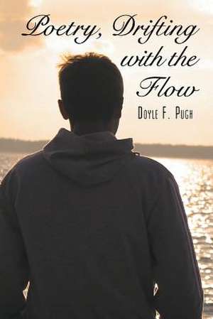 Poetry, Drifting with the Flow de Doyle F. Pugh