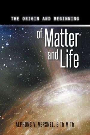 The Origin and Beginning of Matter and Life de B. Th M. Th Alphons V. Versnel