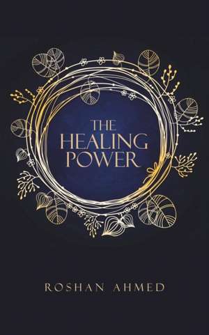 The Healing Power de Roshan Ahmed