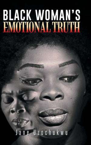 Black Woman's Emotional Truth de Jane Uzochukwu