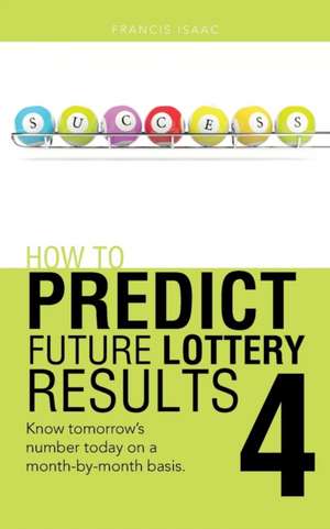 How to Predict Future Lottery Results Book 4 de Francis Isaac