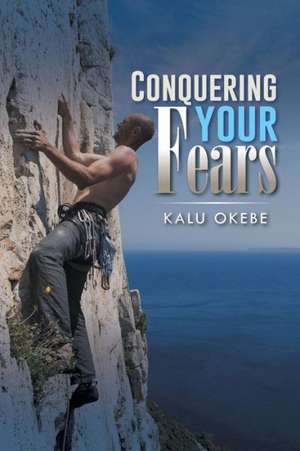 Conquering Your Fears de Kalu Okebe