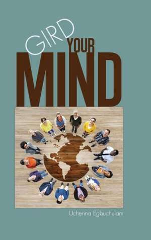 Gird Your Mind de Uchenna Egbuchulam