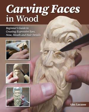 Carving Faces in Wood de Alec Lacasse