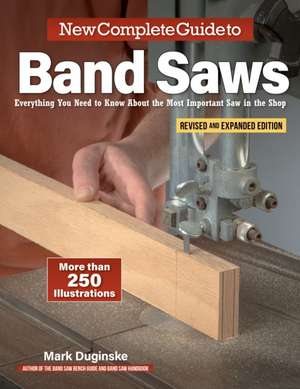 New Complete Guide to Band Saws, Revised and Expanded Edition de Mark Duginske