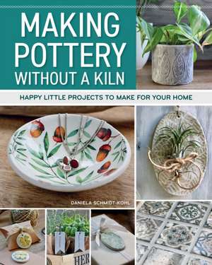 Making Pottery Without a Kiln de Daniela Schmidt-Kohl