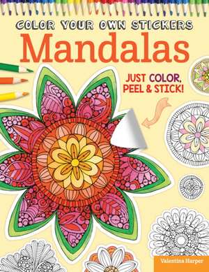 Color Your Own Stickers Mandalas: Just Color, Peel & Stick de Valentina Harper