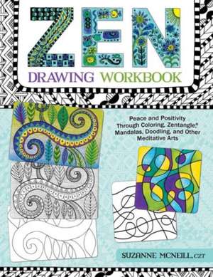 Zen Drawing Workbook: Peace and Positivity Through Zentangle (R), Mandalas, Doodling, and Other Meditative Arts de Suzanne McNeill