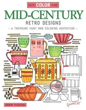 Seek, Color, Find Mid-Century Retro Designs: A Treasure Hunt and Coloring Adventure de Robin Pickens