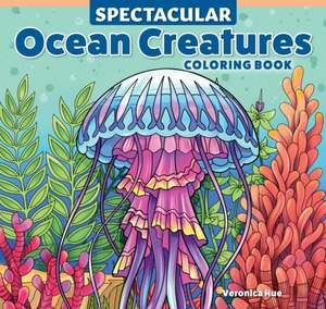 Spectacular Ocean Creatures Coloring Book de Veronica Hue
