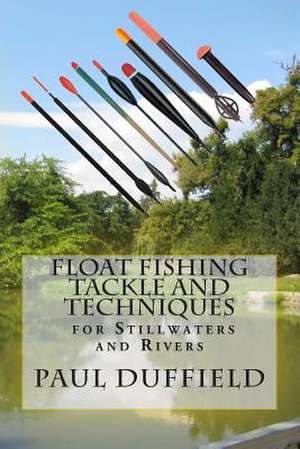 Float Fishing Tackle and Techniques for Stillwaters and Rivers de Paul Duffield