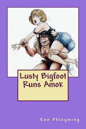 Lusty Bigfoot Runs Amok de Eon [Nom De Plume] Phlegming