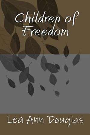 Children of Freedom de Lea Ann Douglas