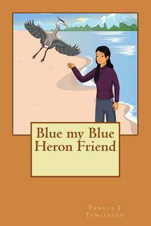 Blue My Blue Heron Friend de Pamela J. Tomlinson