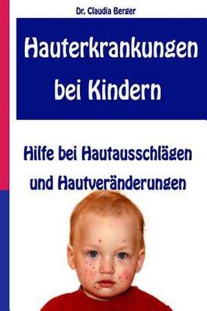 Hauterkrankungen Bei Kindern - Hilfe Bei Hautausschlagen Und Hautveranderungen de Claudia Berger