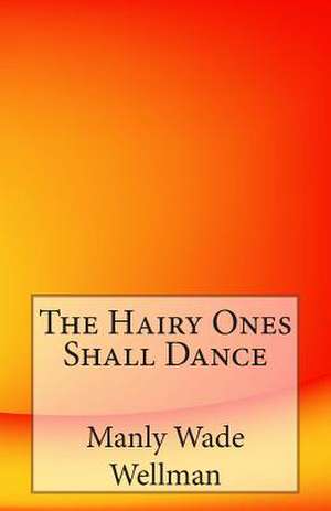 The Hairy Ones Shall Dance de Manly Wade Wellman