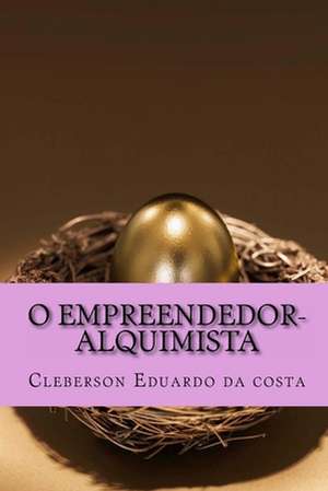 O Empreendedor-Alquimista de Cleberson Eduardo Da Costa