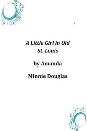 A Little Girl in Old St. Louis de Amanda Minnie Douglas