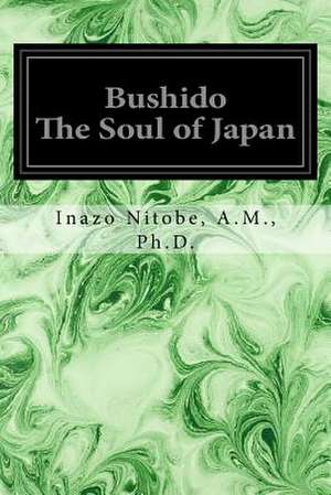 Bushido the Soul of Japan de A. M. Ph. D. Inazo Nitobe