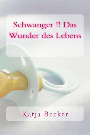 Schwanger !! Das Wunder Des Lebens de Katja Becker