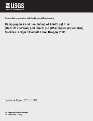 Demographics and Run Timing of Adult Lost River (Deltistes Luxatus) and Shortnose (Chasmistes Brevirostris) Suckers in Upper Klamath Lake, Oregon, 200 de U. S. Department of the Interior