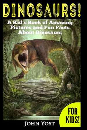 Dinosaurs! a Kid's Book of Amazing Pictures and Fun Facts about Dinosaurs de John Yost