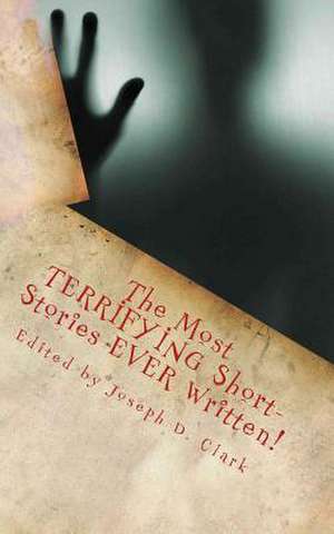 The Most Terrifying Short-Stories Ever Written! de Edited by Joseph D. Clark