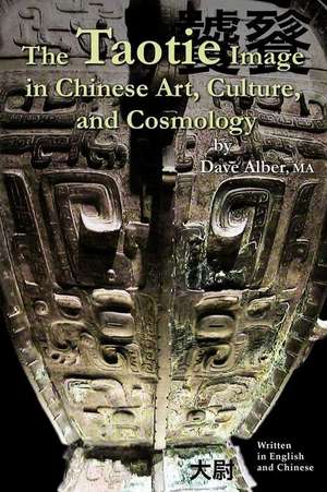 The Taotie Image in Chinese Art, Culture, and Cosmology de Dave Alber