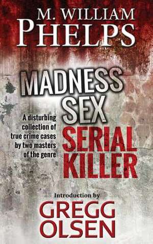 Madness. Sex. Serial Killer. de M. William Phelps