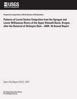 Patterns of Larval Sucker Emigration from the Sprague and Lower Williamson Rivers of the Upper Klamath Basin, Oregon, After the Removal of Chiloquin D de U. S. Department of the Interior