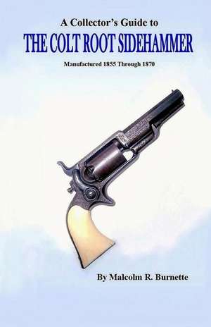 A Collector's Guide to the Colt Root Sidehammer de Malcolm R. Burnette