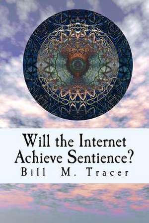 Will the Internet Achieve Sentience? de Bill M. Tracer