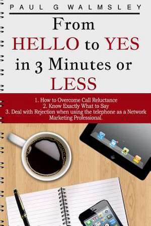 From Hello to Yes in 3 Minutes or Less de Paul G. Walmsley