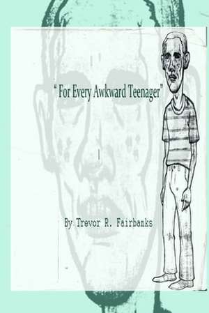 For Every Awkward Teenager de Trevor R. Fairbanks