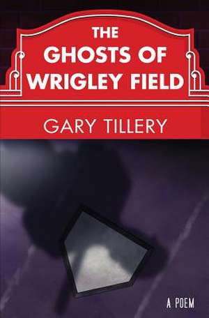 The Ghosts of Wrigley Field de Gary Tillery