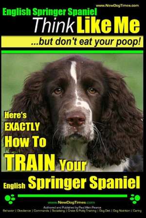 English Springer Spaniel - Think Like Me, But Don't Eat Your Poop! de MR Paul Allen Pearce 'Paps'