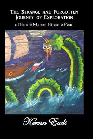 The Strange and Forgotten Journey of Exploration of Emile Marcel Etienne Peau de Kevin Eads