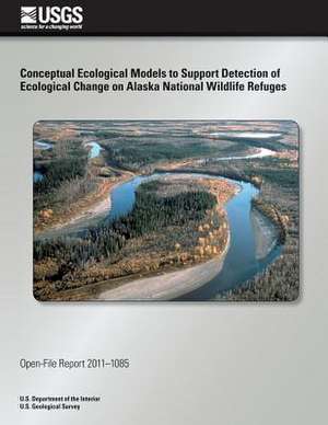 Conceptual Ecological Models to Support Detection of Ecological Change on Alaska National Wildlife Refuges de U. S. Department of the Interior