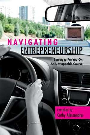 Navigating Entrepreneurship de Cathy Alessandra