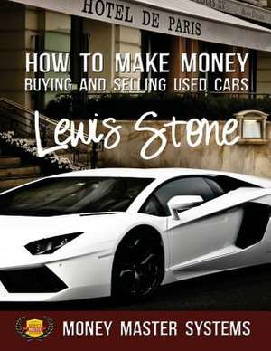 How to Make Money Buying and Selling Used Cars de MR Lewis Stone